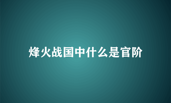 烽火战国中什么是官阶