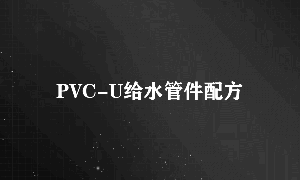 PVC-U给水管件配方