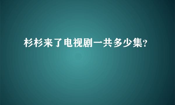 杉杉来了电视剧一共多少集？