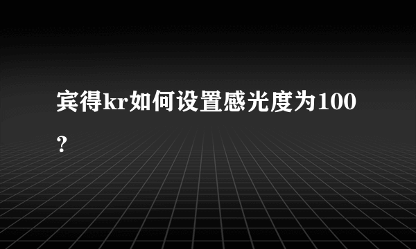 宾得kr如何设置感光度为100？