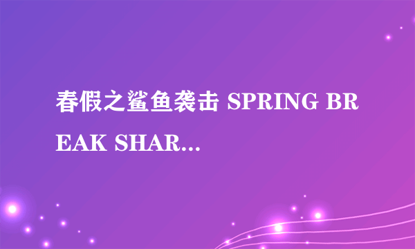 春假之鲨鱼袭击 SPRING BREAK SHARK ATTACK怎么样