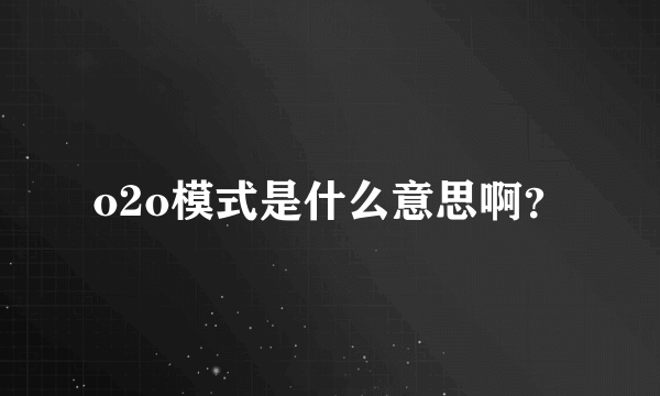 o2o模式是什么意思啊？