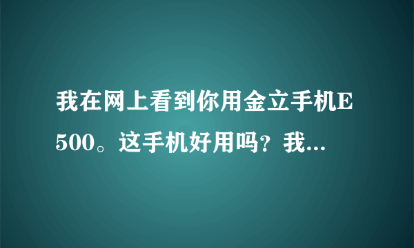 我在网上看到你用金立手机E500。这手机好用吗？我想下主题却下不来这手机壁纸怎么下呀？