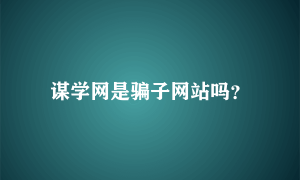 谋学网是骗子网站吗？