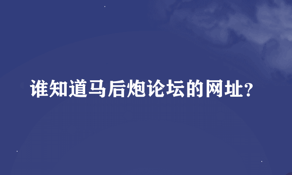 谁知道马后炮论坛的网址？