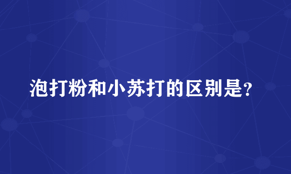 泡打粉和小苏打的区别是？