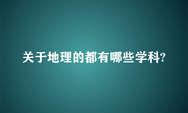 关于地理的都有哪些学科?