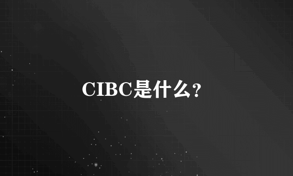 CIBC是什么？