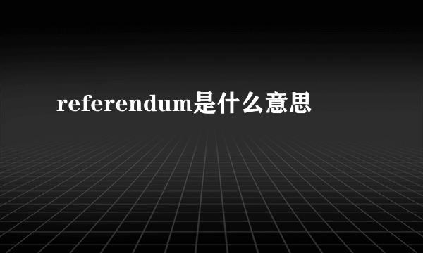 referendum是什么意思