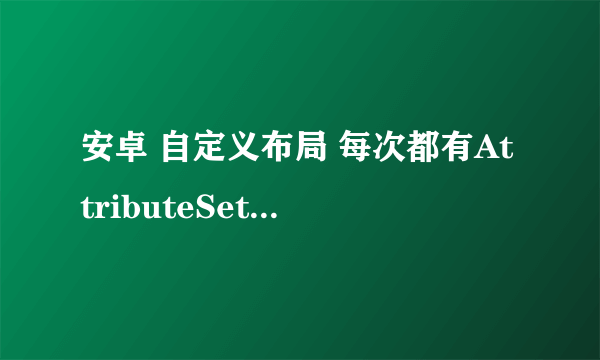 安卓 自定义布局 每次都有AttributeSet ，是什么意思？