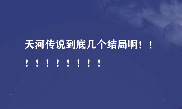 天河传说到底几个结局啊！！！！！！！！！！