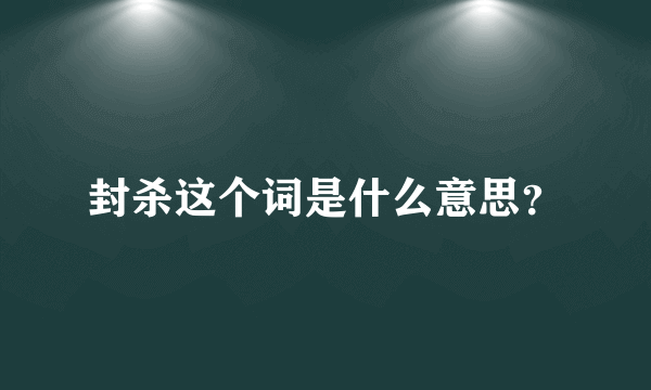 封杀这个词是什么意思？