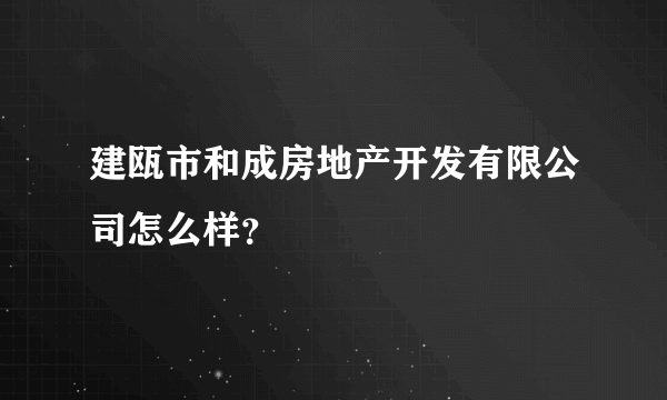 建瓯市和成房地产开发有限公司怎么样？