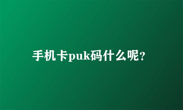 手机卡puk码什么呢？