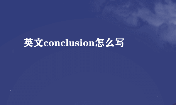 英文conclusion怎么写