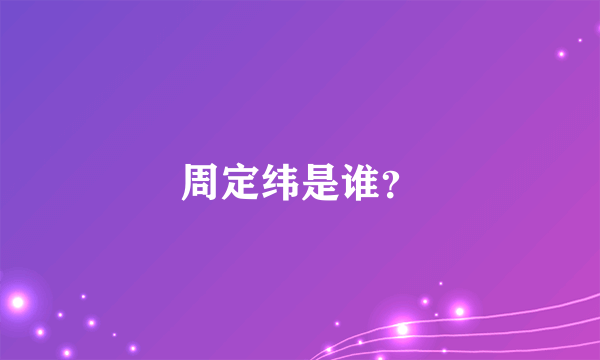 周定纬是谁？