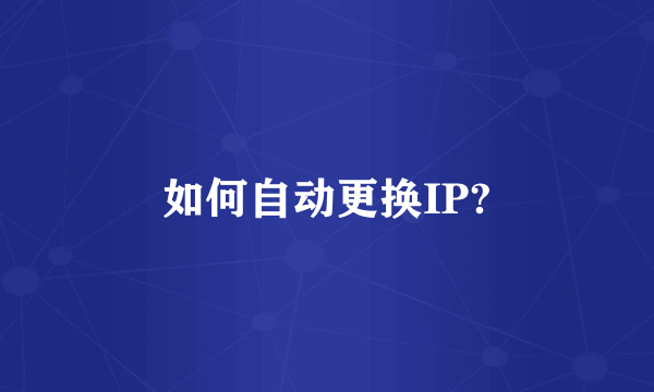 如何自动更换IP?