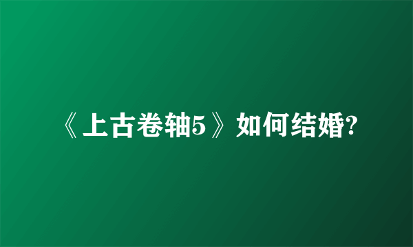 《上古卷轴5》如何结婚?