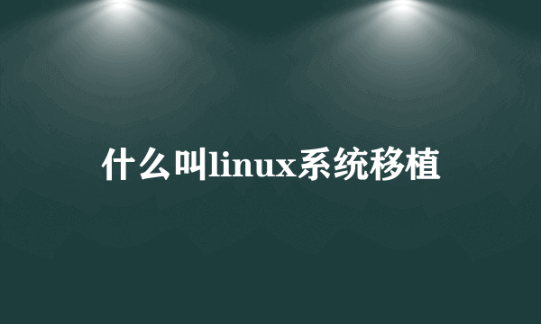 什么叫linux系统移植