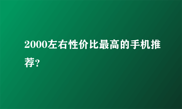 2000左右性价比最高的手机推荐？