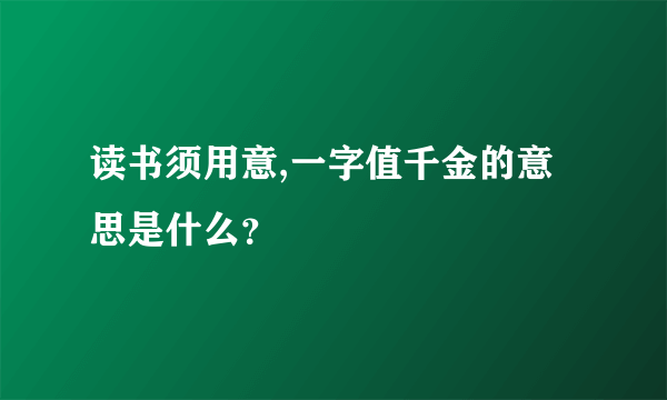 读书须用意,一字值千金的意思是什么？