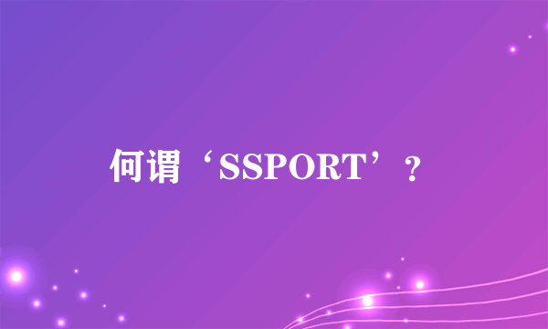 何谓‘SSPORT’？