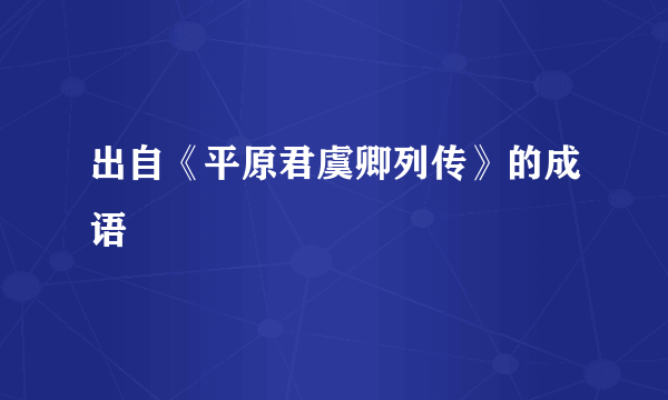 出自《平原君虞卿列传》的成语