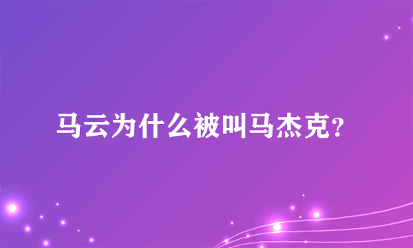 马云为什么被叫马杰克？