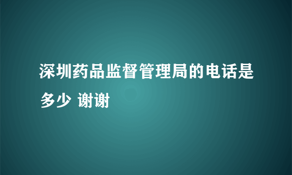 深圳药品监督管理局的电话是多少 谢谢