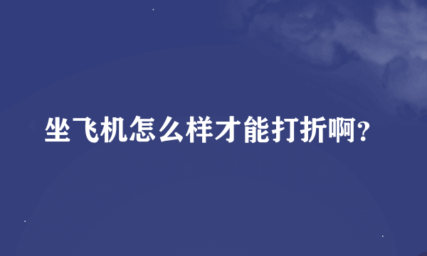 坐飞机怎么样才能打折啊？