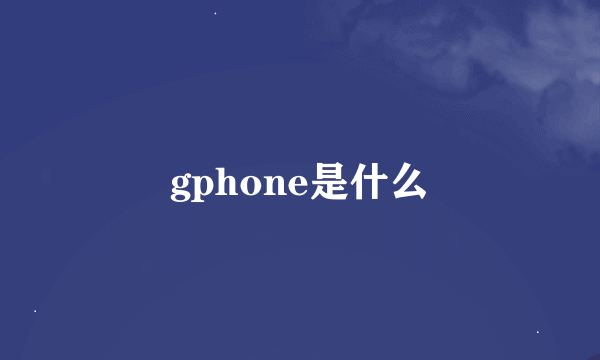 gphone是什么