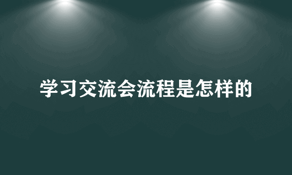 学习交流会流程是怎样的