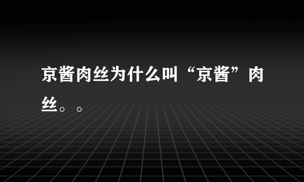 京酱肉丝为什么叫“京酱”肉丝。。