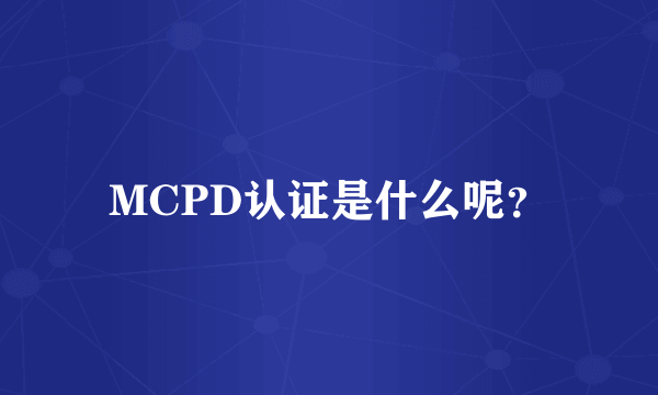 MCPD认证是什么呢？