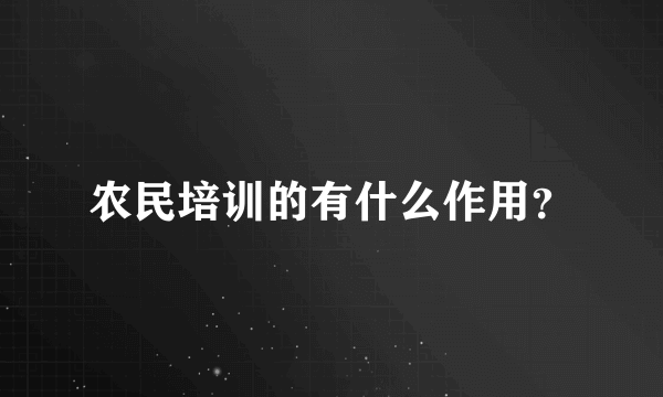 农民培训的有什么作用？