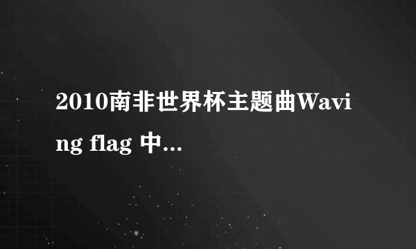 2010南非世界杯主题曲Waving flag 中文翻译歌词