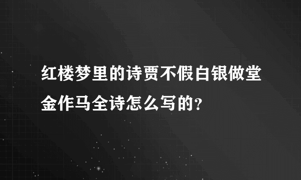 红楼梦里的诗贾不假白银做堂金作马全诗怎么写的？