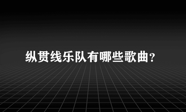 纵贯线乐队有哪些歌曲？