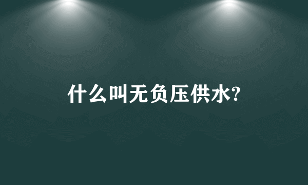 什么叫无负压供水?