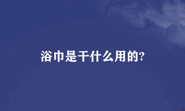 浴巾是干什么用的?