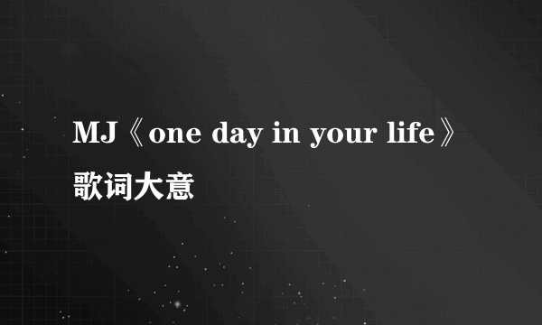 MJ《one day in your life》歌词大意