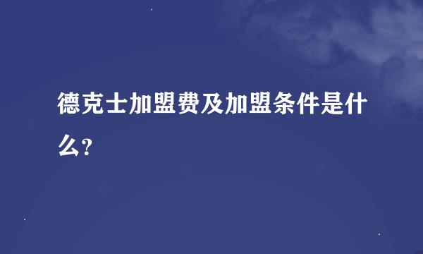 德克士加盟费及加盟条件是什么？