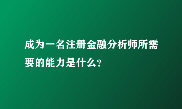 成为一名注册金融分析师所需要的能力是什么？