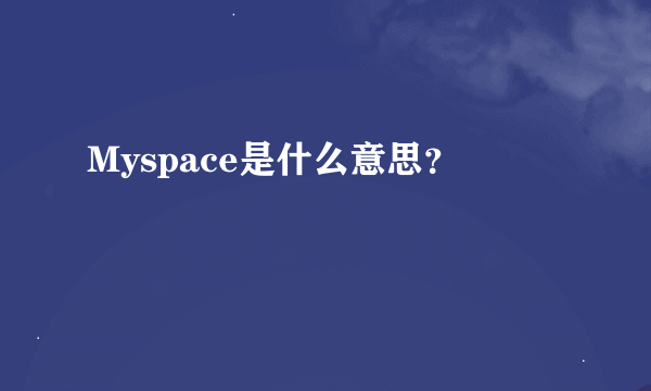 Myspace是什么意思？