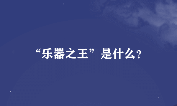 “乐器之王”是什么？