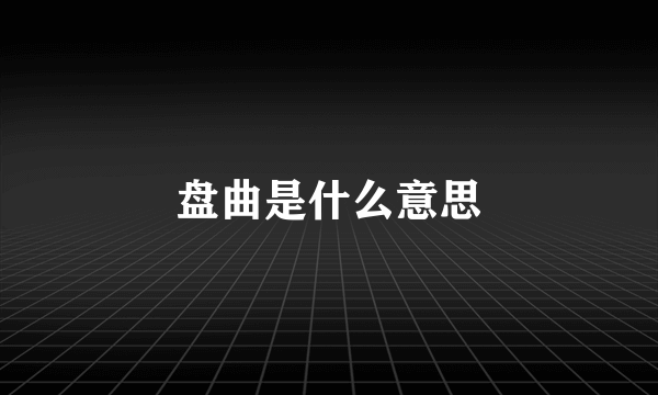 盘曲是什么意思