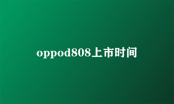 oppod808上市时间