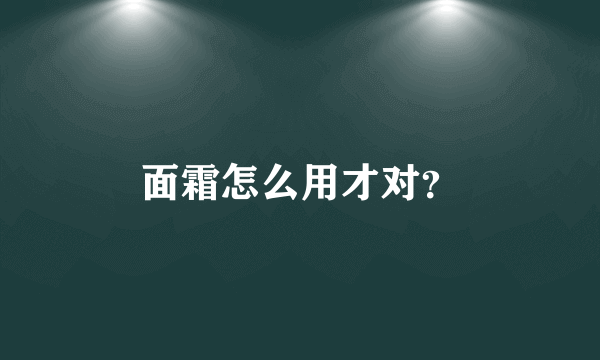 面霜怎么用才对？