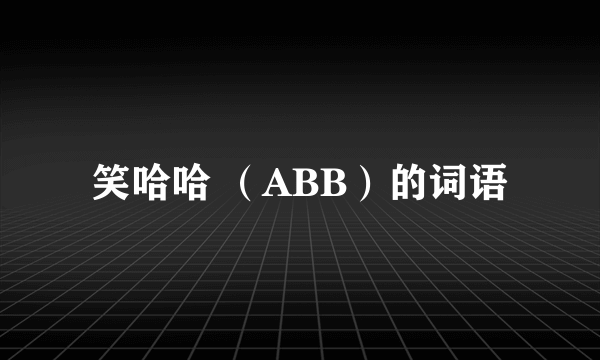 笑哈哈 （ABB）的词语