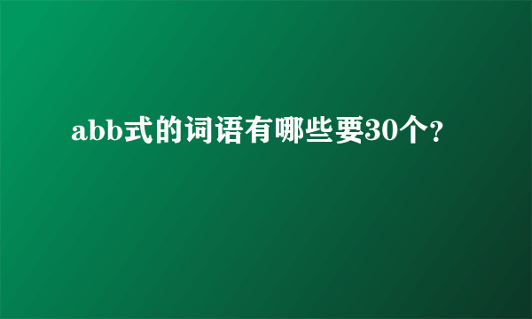 abb式的词语有哪些要30个？